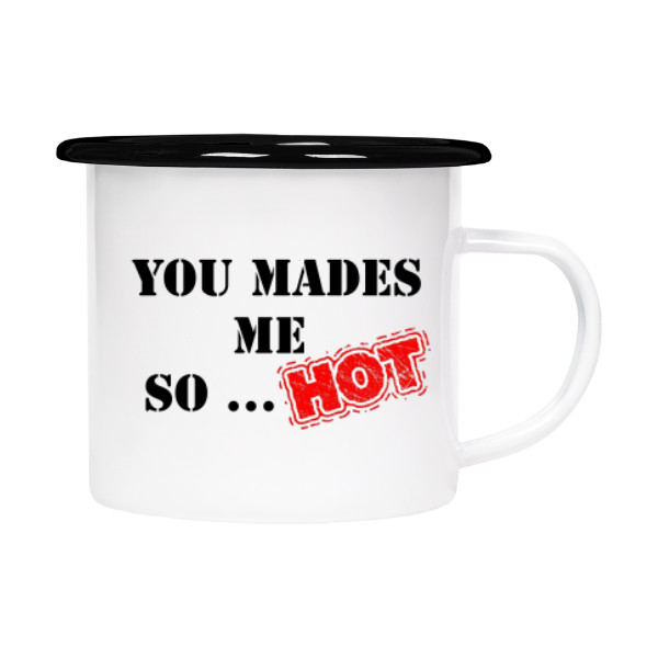 You mades me so hot!